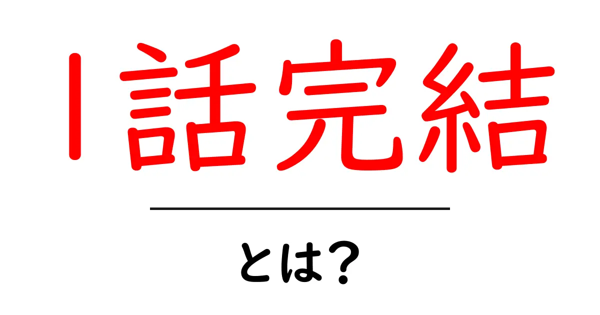 1話完結・とは?初心者向けに徹底解説:短い物語の魅力と使い方共起語・同意語・対義語も併せて解説!