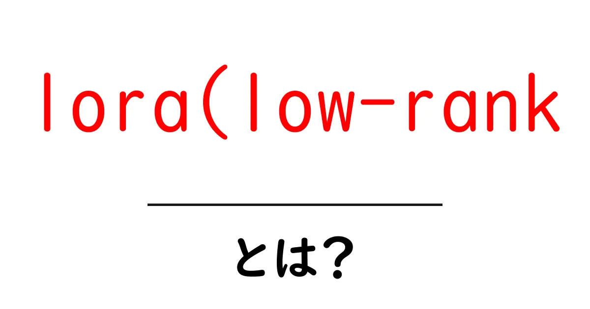 lora(low-rank)とは？初心者向けにやさしく解説共起語・同意語・対義語も併せて解説！