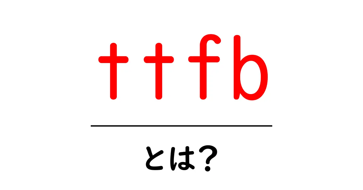 ttfb・とは?初心者にもわかる測定指標の基礎と改善のコツ共起語・同意語・対義語も併せて解説!