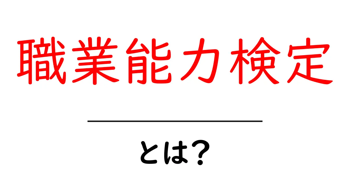 職業能力検定とは?初心者が知るべき基本と活用方法共起語・同意語・対義語も併せて解説!