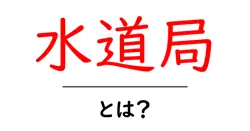 水道局・とは？初心者にもわかる基礎ガイド共起語・同意語・対義語も併せて解説！