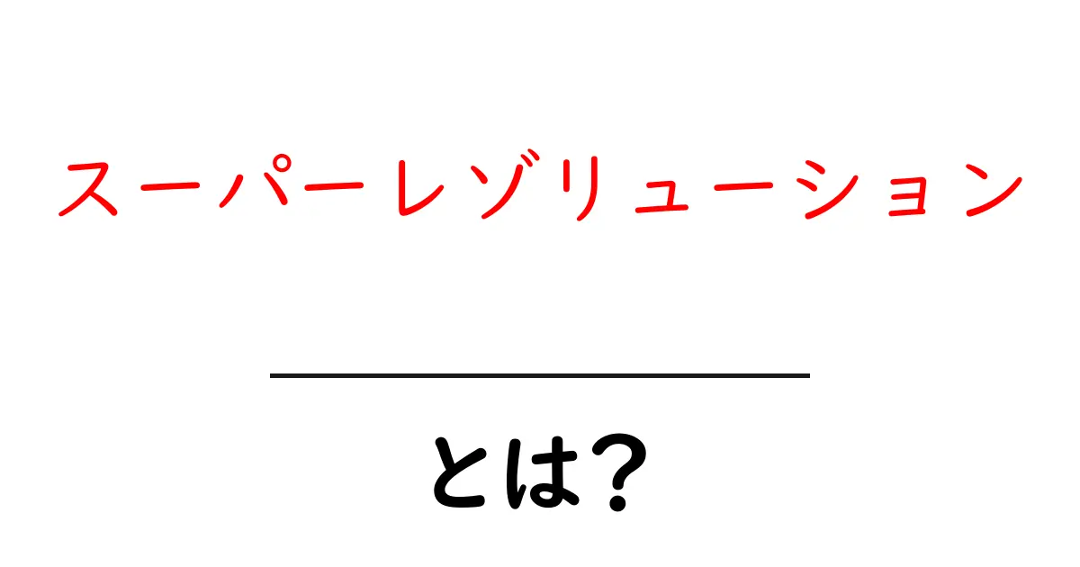 スーパーレゾリューションとは？初心者にも分かる徹底解説と日常での活用例共起語・同意語・対義語も併せて解説！