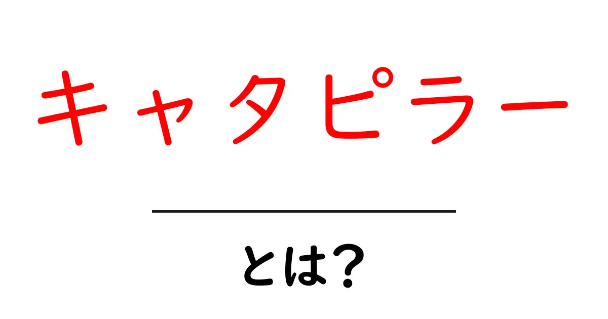 キャタピラーとは？初心者が知るべき基礎と使い方の完全ガイド共起語・同意語・対義語も併せて解説！