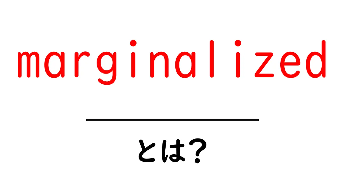 marginalizedとは？初心者にもわかる意味と使い方ガイド共起語・同意語・対義語も併せて解説！