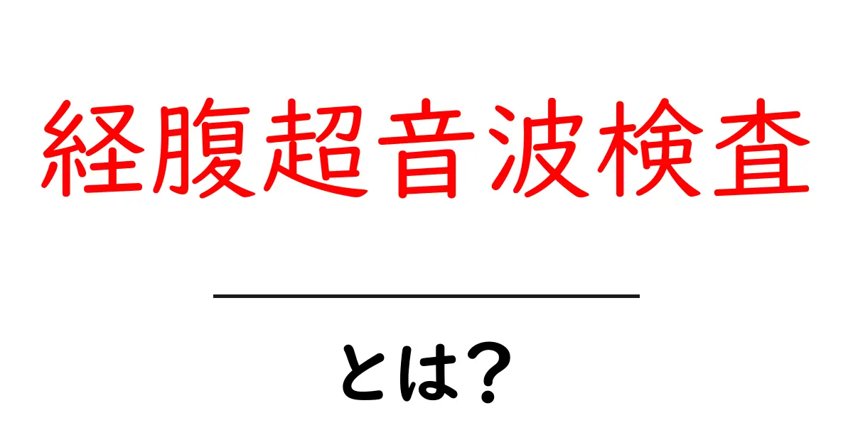経腹超音波検査とは？初心者向けにわかりやすく解説するガイド共起語・同意語・対義語も併せて解説！