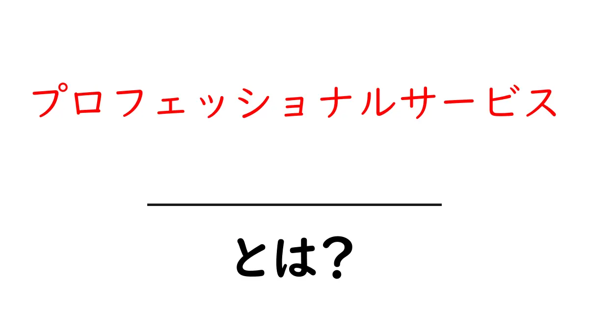 プロフェッショナルサービスとは?初心者にもわかる基本と活用のコツ共起語・同意語・対義語も併せて解説!