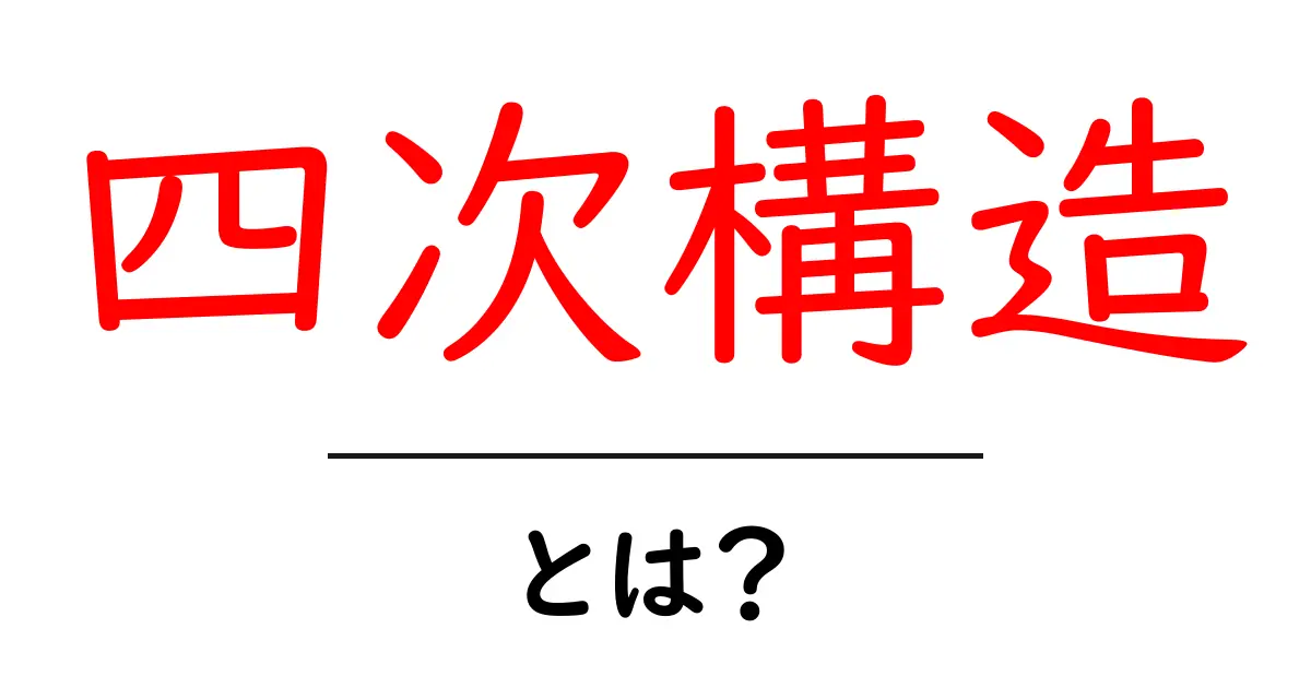 四次構造とは？初心者でもわかる解説と身近な例共起語・同意語・対義語も併せて解説！