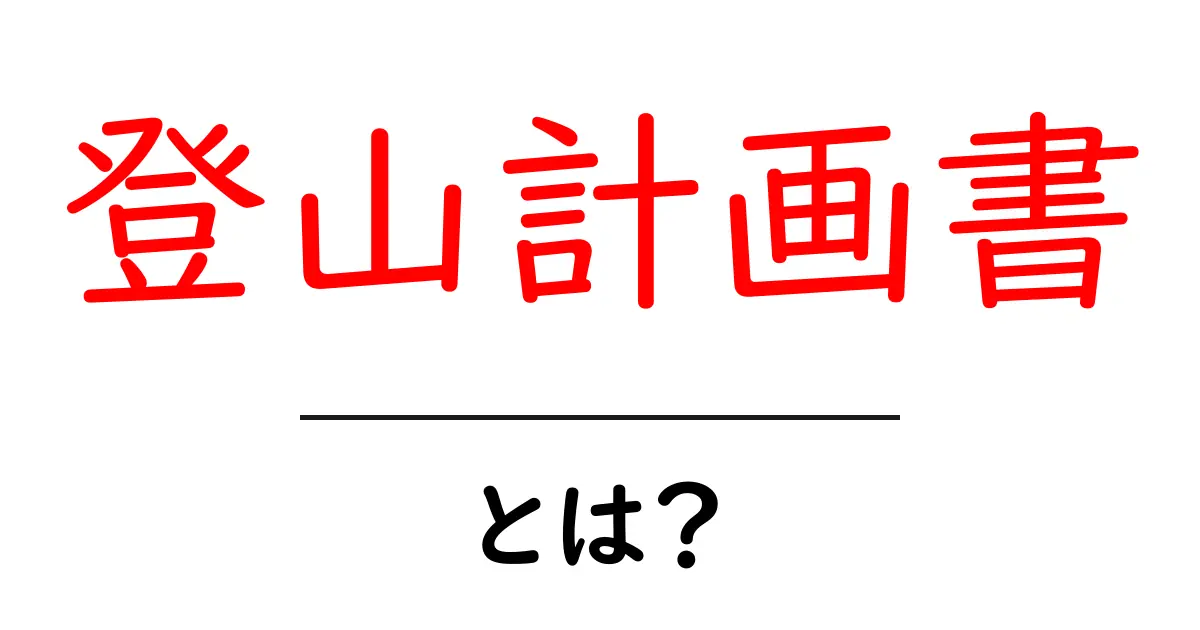 登山計画書・とは？初心者にもわかる作り方と活用法共起語・同意語・対義語も併せて解説！