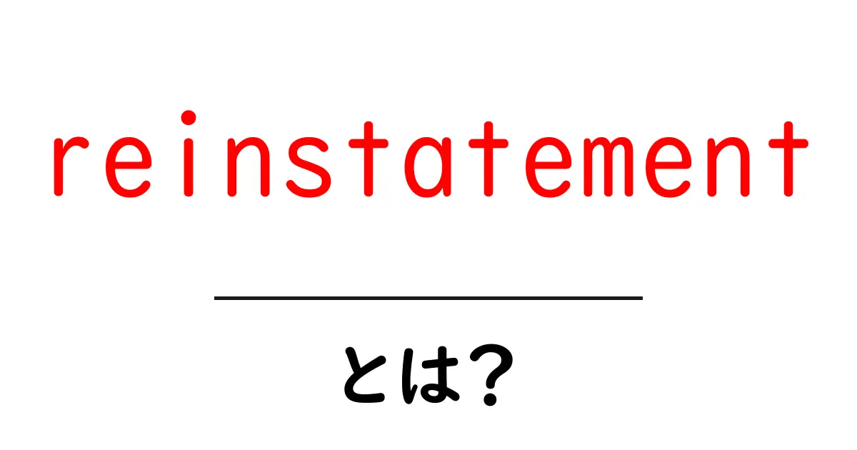reinstatementとは?意味と使われ方を初心者向けに解説共起語・同意語・対義語も併せて解説!