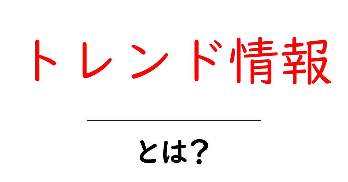 トレンド情報とは？初心者が知っておく基本と読み解くコツ共起語・同意語・対義語も併せて解説！