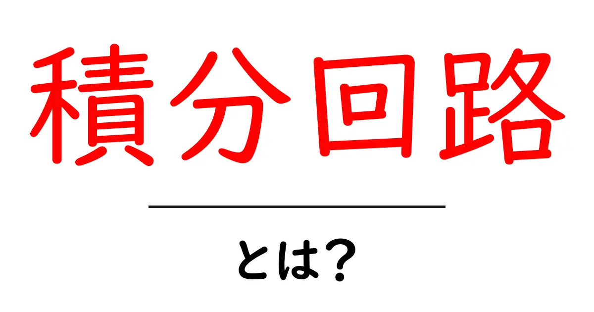 積分回路・とは？初心者にもわかる基本と活用方法共起語・同意語・対義語も併せて解説！