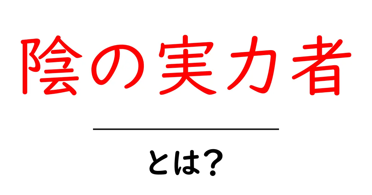 陰の実力者・とは？その意味・使われ方を徹底解説共起語・同意語・対義語も併せて解説！
