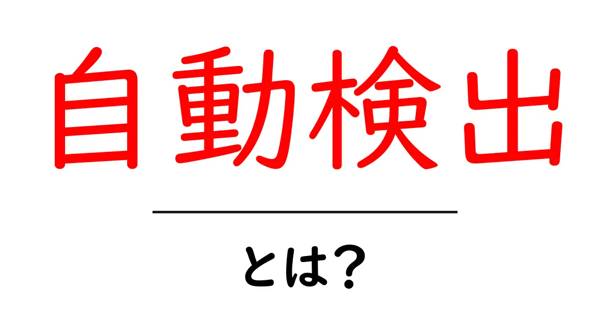 自動検出・とは？初心者でも分かる基礎と日常の使い方共起語・同意語・対義語も併せて解説！