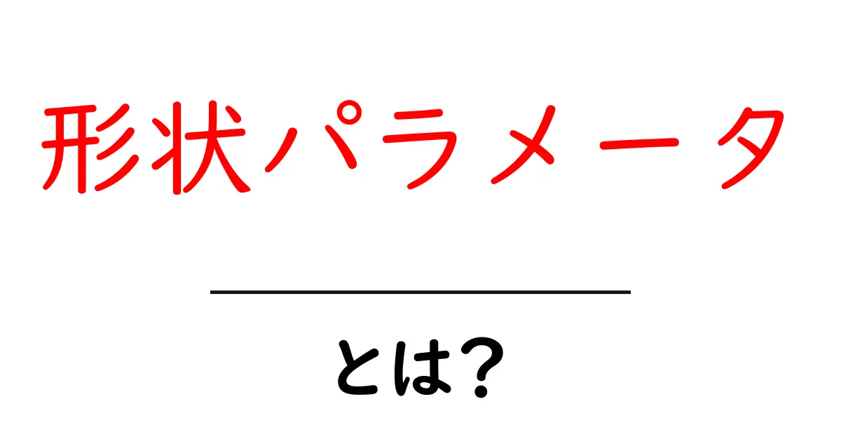 形状パラメータとは？初心者でも分かる基本ガイド共起語・同意語・対義語も併せて解説！