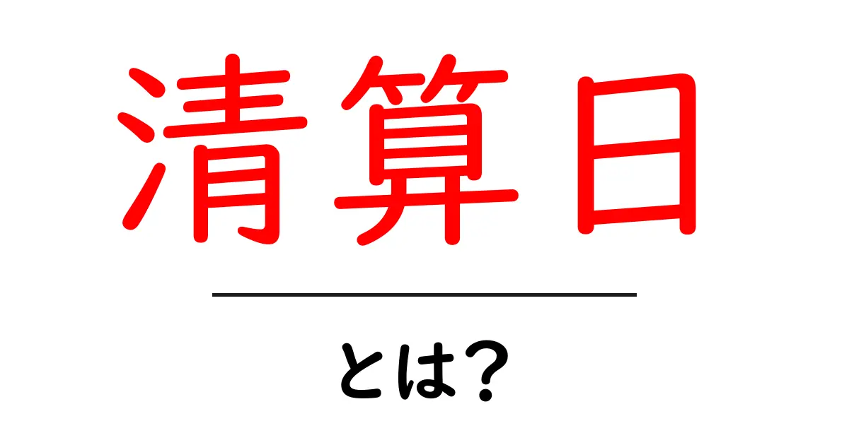清算日・とは？初心者にもわかる基本ガイドと使い方のポイント共起語・同意語・対義語も併せて解説！