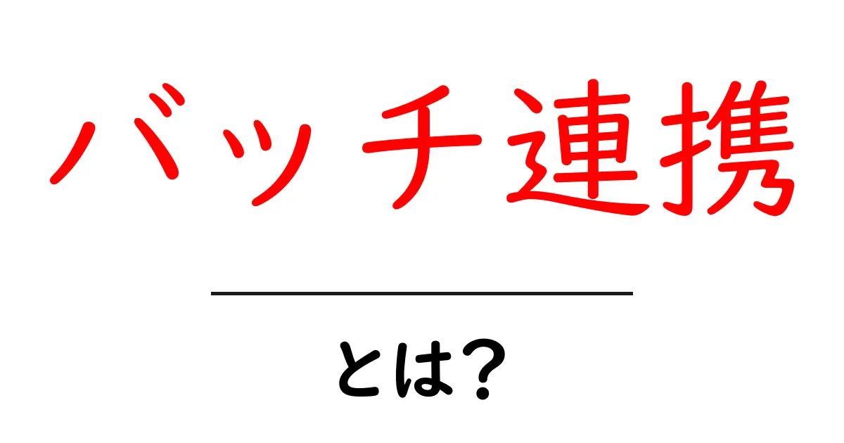バッチ連携・とは？初心者が知っておくべき基礎と身近な使い方ガイド共起語・同意語・対義語も併せて解説！
