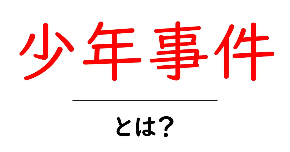 少年事件・とは？ 子どもの安全と社会の関わりをわかりやすく解説共起語・同意語・対義語も併せて解説！