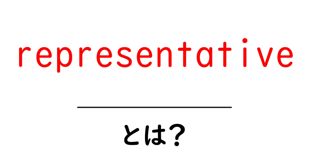representativeとは？初心者向けに意味と使い方をわかりやすく解説共起語・同意語・対義語も併せて解説！