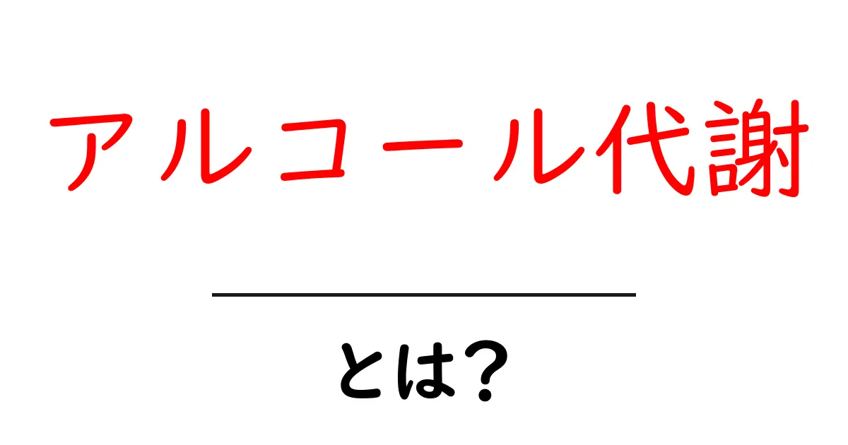 アルコール代謝・とは？初心者にも分かるやさしい解説共起語・同意語・対義語も併せて解説！