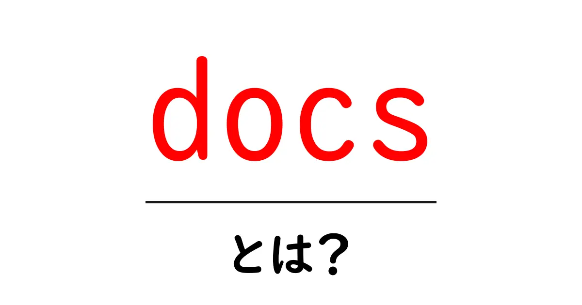 docsとは?初心者向け完全ガイド:意味から使い方まで共起語・同意語・対義語も併せて解説!