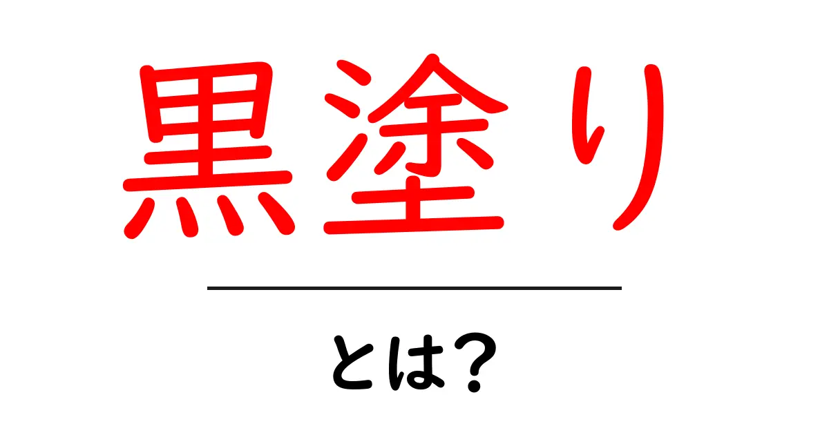 黒塗り・とは?初心者でも分かる解説と実例共起語・同意語・対義語も併せて解説!