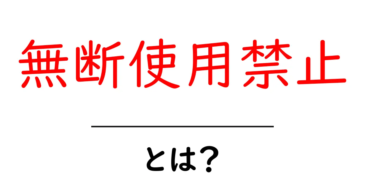 無断使用禁止とは？初心者にも分かる解説と実践のヒント共起語・同意語・対義語も併せて解説！