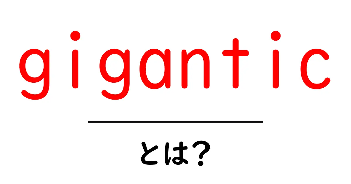 gigantic とは？巨大さを表す英語の意味と使い方をわかりやすく解説共起語・同意語・対義語も併せて解説！
