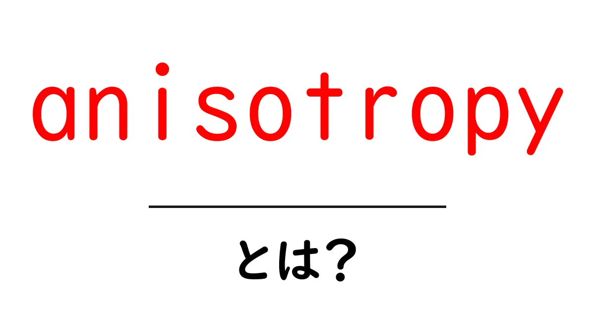 anisotropyとは?初心者でも分かる基本解説と身近な例共起語・同意語・対義語も併せて解説!
