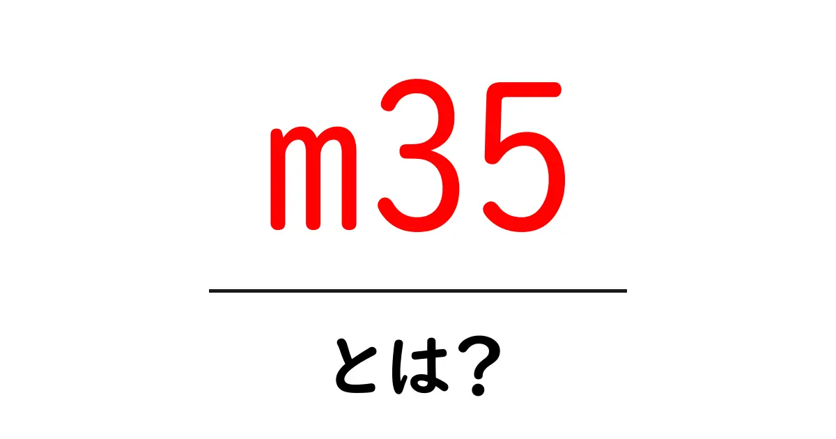 m35・とは？初心者にもやさしく解説する完全ガイド共起語・同意語・対義語も併せて解説！