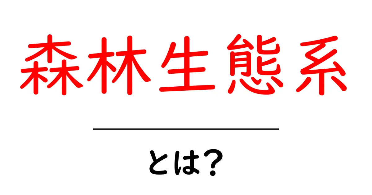 森林生態系とは？初心者にもわかる解説と身近な例共起語・同意語・対義語も併せて解説！