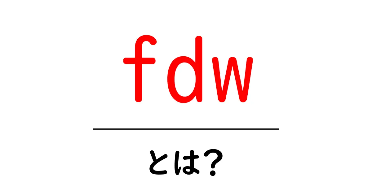 fdw・とは？初心者でもわかる fdw の基本と使い方共起語・同意語・対義語も併せて解説！