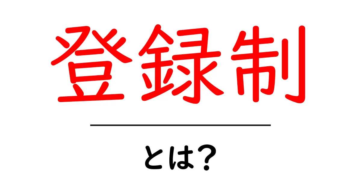 登録制・とは?初心者にもわかる仕組みと使い方の基本共起語・同意語・対義語も併せて解説!