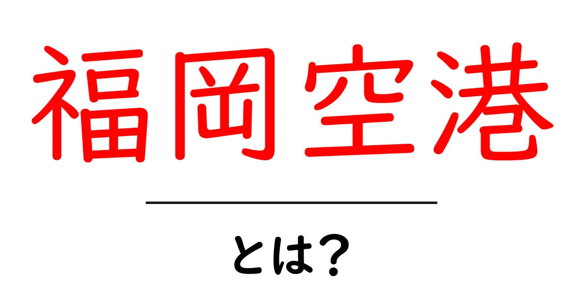 福岡空港とは?初心者にも分かる基本ガイドと使い方共起語・同意語・対義語も併せて解説!