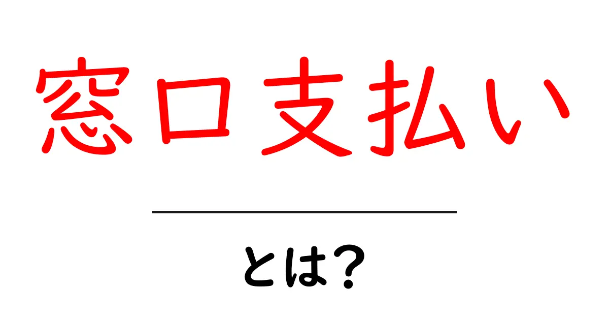 窓口支払いとは？初心者にもわかる基本と使い方共起語・同意語・対義語も併せて解説！