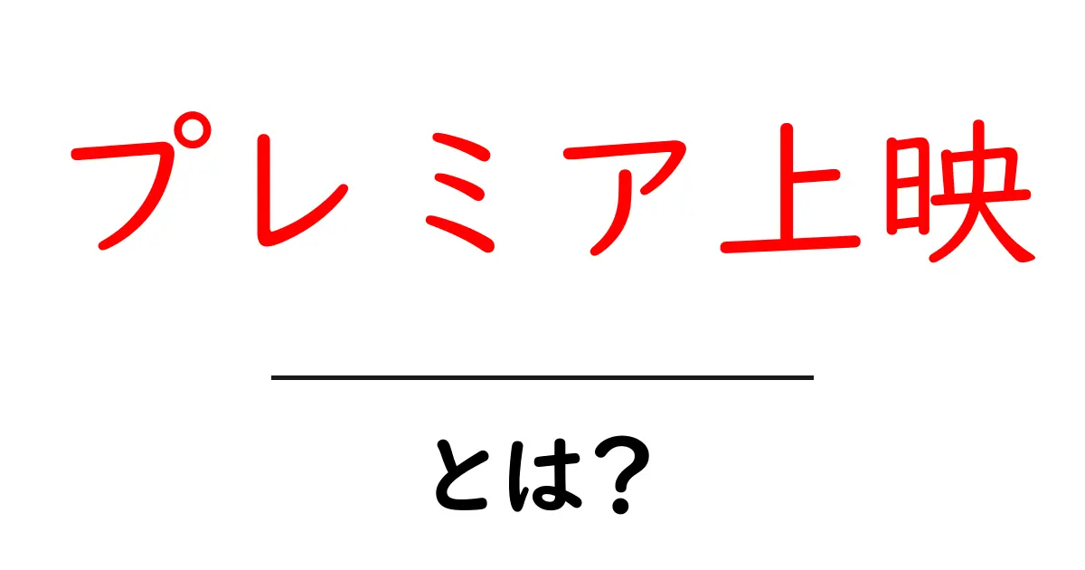 プレミア上映とは？初心者向けに詳しく解説する基礎ガイド共起語・同意語・対義語も併せて解説！