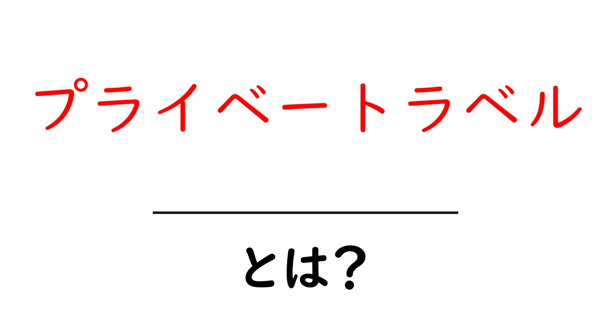 プライベートラベルとは?初心者にも分かる基礎知識と活用のコツ共起語・同意語・対義語も併せて解説!