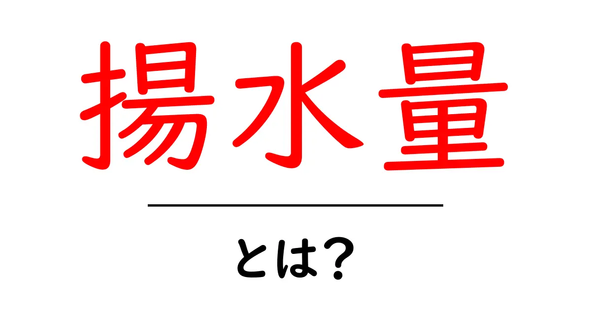 揚水量・とは？初心者にも分かる水を動かす仕組みと身近な活用例共起語・同意語・対義語も併せて解説！