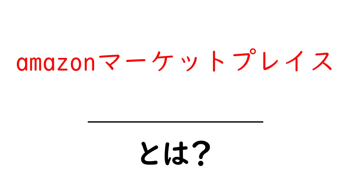 amazonマーケットプレイス・とは？初心者向けガイド：仕組みと使い方を徹底解説共起語・同意語・対義語も併せて解説！