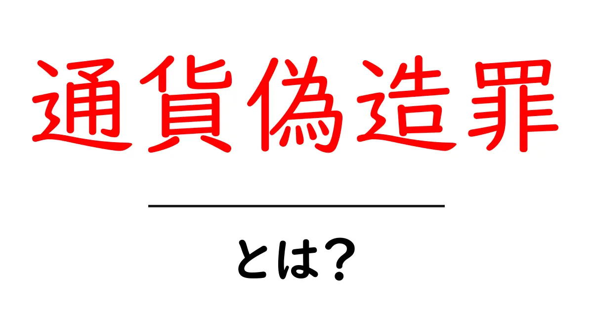通貨偽造罪とは？初心者にもわかる基本と罰則を徹底解説共起語・同意語・対義語も併せて解説！