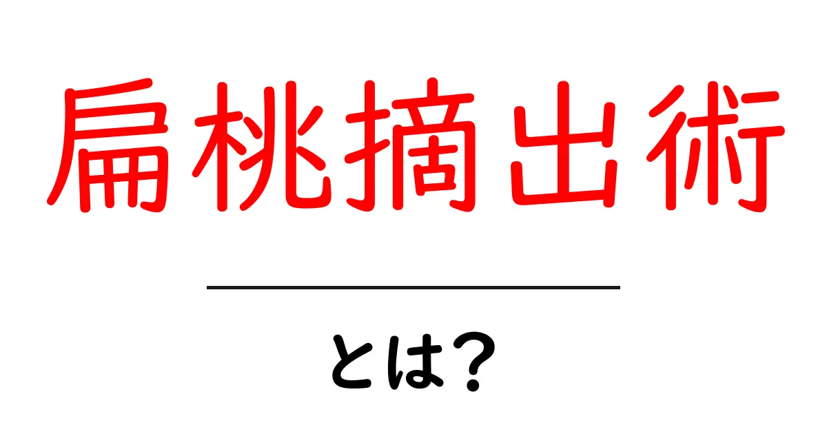 扁桃摘出術とは?初心者向けガイド:手術の流れと注意点をわかりやすく解説共起語・同意語・対義語も併せて解説!