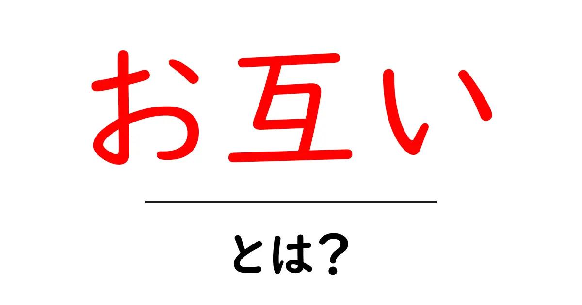 お互い・とは？初心者にもわかる意味と使い方ガイド共起語・同意語・対義語も併せて解説！
