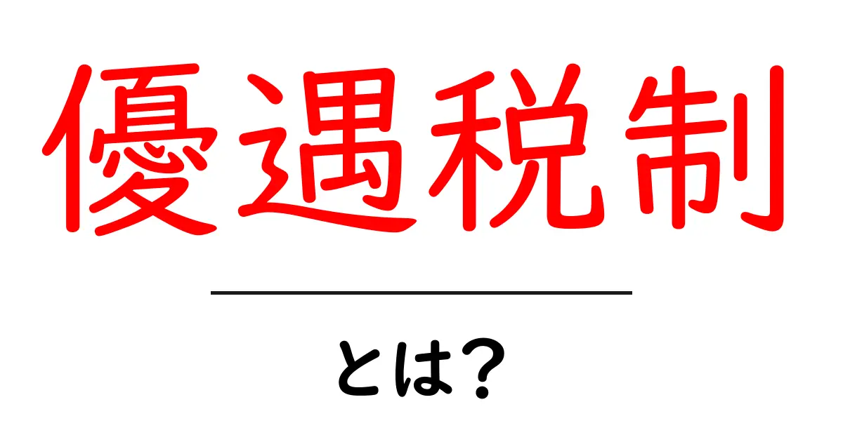 優遇税制・とは？初心者が押さえる基本と知っておくポイント共起語・同意語・対義語も併せて解説！