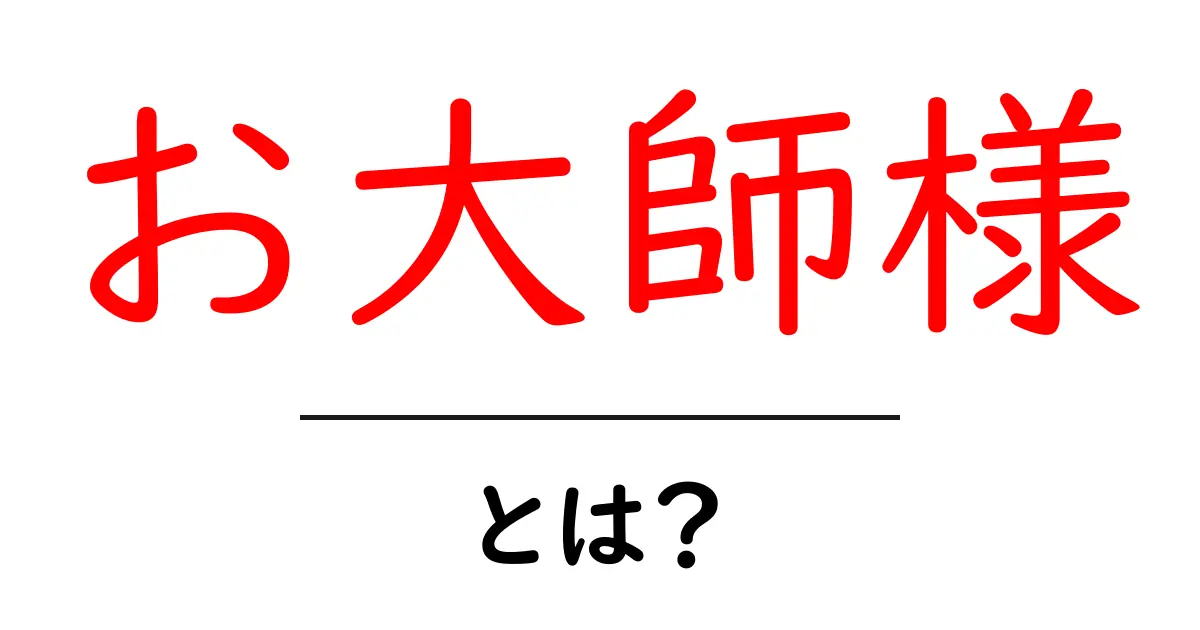 お大師様・とは？初心者にもわかる基本ガイド共起語・同意語・対義語も併せて解説！