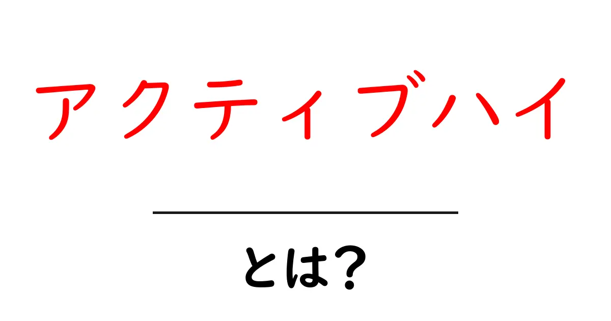 アクティブハイ・とは？初心者にも分かる基本と使い方ガイド共起語・同意語・対義語も併せて解説！