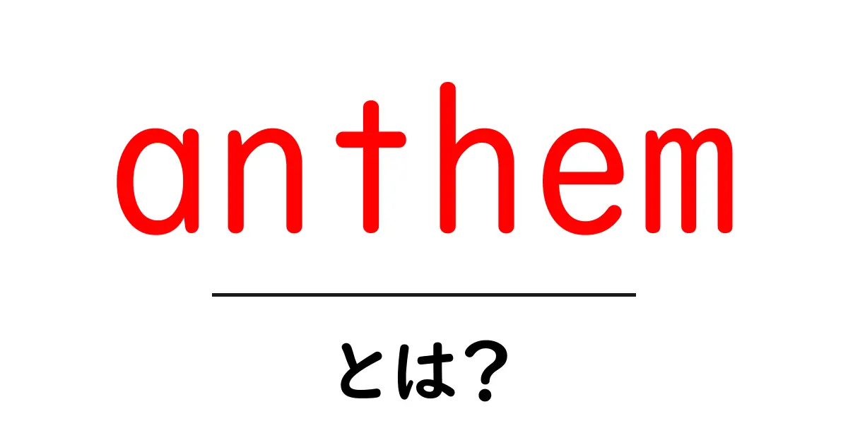 anthem とは？意味と使い方を初心者向けに解説共起語・同意語・対義語も併せて解説！