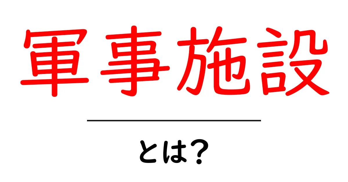 軍事施設とは？初心者向けに分かりやすく解説する基本ガイド共起語・同意語・対義語も併せて解説！