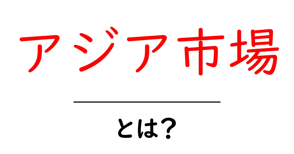 アジア市場・とは？初心者でも分かる基礎と最新トレンド共起語・同意語・対義語も併せて解説！