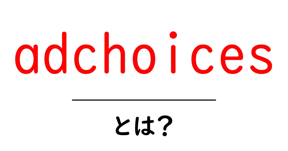 adchoicesとは?広告の仕組みと個人情報を守る基本をわかりやすく解説共起語・同意語・対義語も併せて解説!