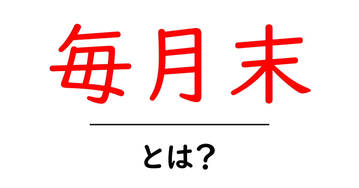 毎月末・とは？初心者向けの意味と使い方を徹底解説共起語・同意語・対義語も併せて解説！