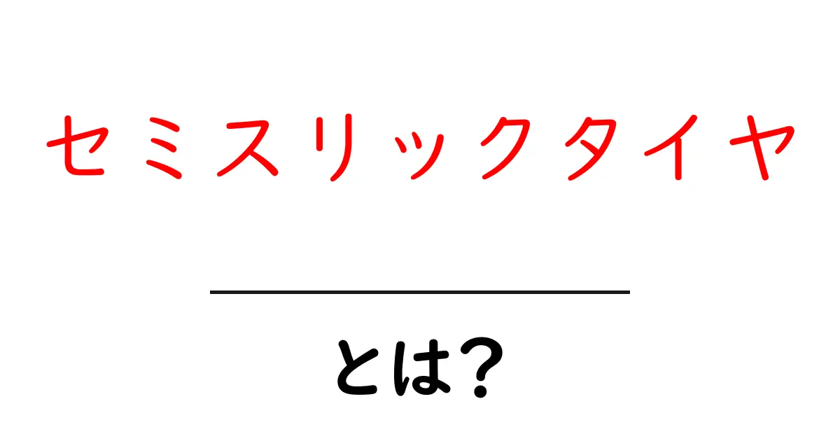 セミスリックタイヤとは？初心者でもわかる特徴と選び方共起語・同意語・対義語も併せて解説！